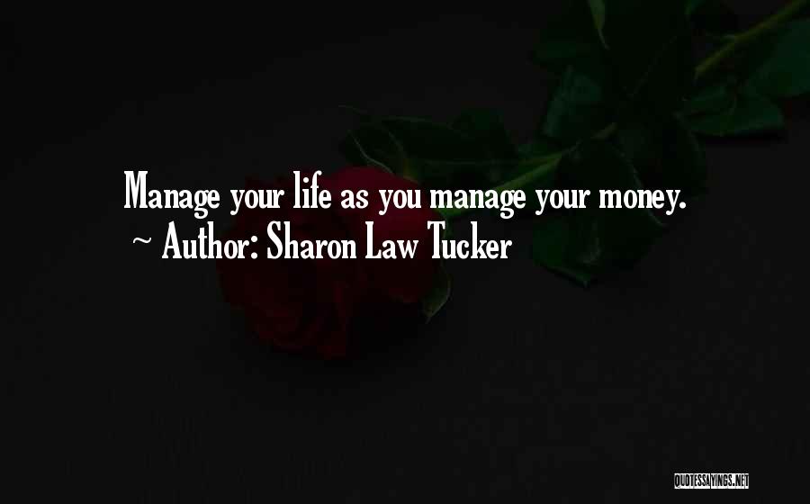 Sharon Law Tucker Quotes: Manage Your Life As You Manage Your Money.