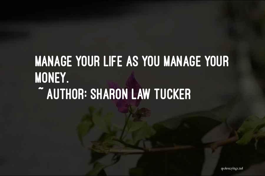 Sharon Law Tucker Quotes: Manage Your Life As You Manage Your Money.
