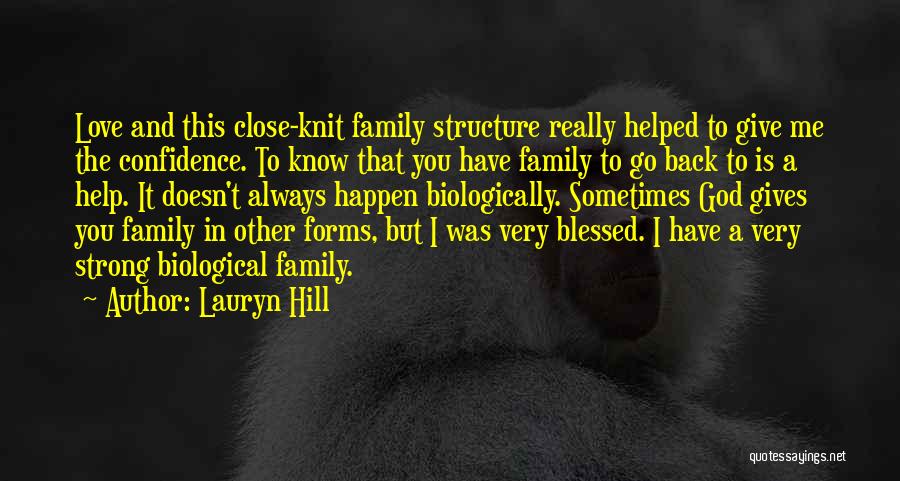 Lauryn Hill Quotes: Love And This Close-knit Family Structure Really Helped To Give Me The Confidence. To Know That You Have Family To