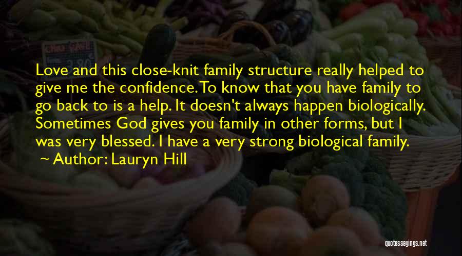 Lauryn Hill Quotes: Love And This Close-knit Family Structure Really Helped To Give Me The Confidence. To Know That You Have Family To
