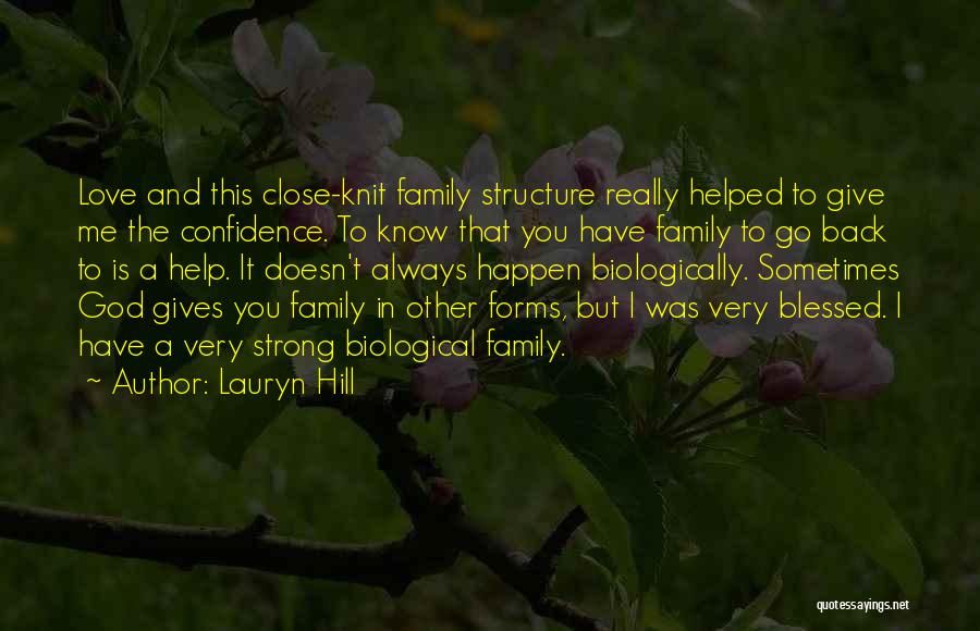 Lauryn Hill Quotes: Love And This Close-knit Family Structure Really Helped To Give Me The Confidence. To Know That You Have Family To