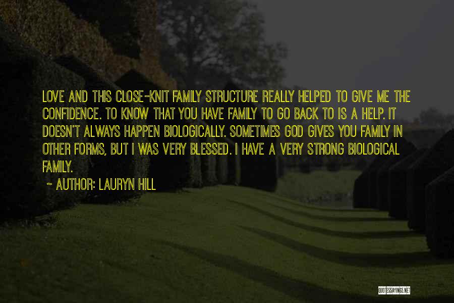 Lauryn Hill Quotes: Love And This Close-knit Family Structure Really Helped To Give Me The Confidence. To Know That You Have Family To