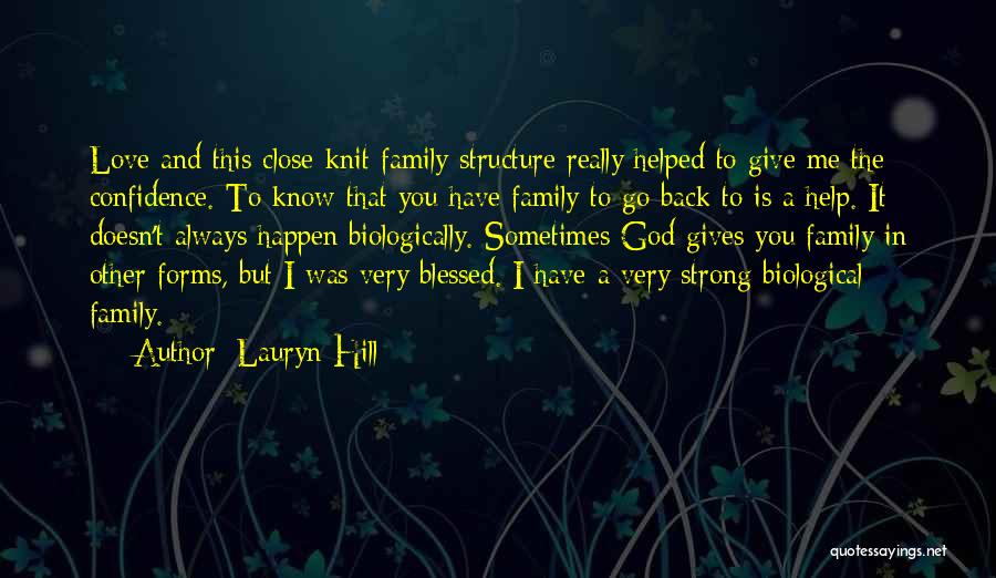 Lauryn Hill Quotes: Love And This Close-knit Family Structure Really Helped To Give Me The Confidence. To Know That You Have Family To