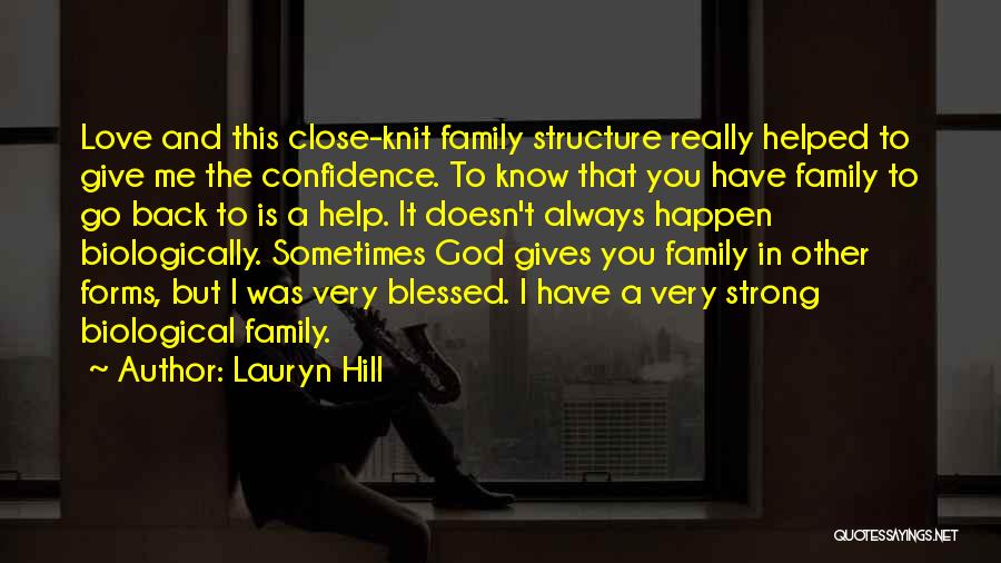 Lauryn Hill Quotes: Love And This Close-knit Family Structure Really Helped To Give Me The Confidence. To Know That You Have Family To