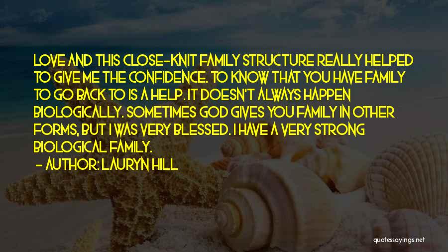 Lauryn Hill Quotes: Love And This Close-knit Family Structure Really Helped To Give Me The Confidence. To Know That You Have Family To