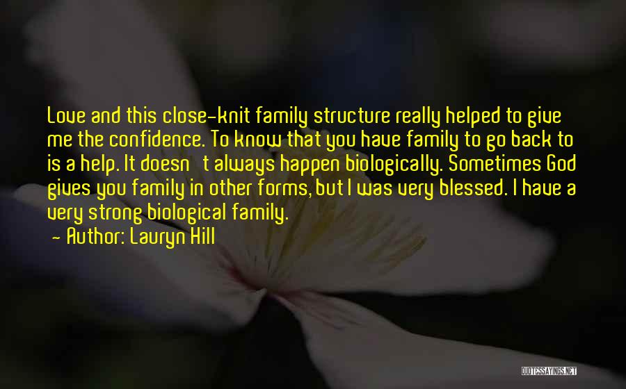 Lauryn Hill Quotes: Love And This Close-knit Family Structure Really Helped To Give Me The Confidence. To Know That You Have Family To