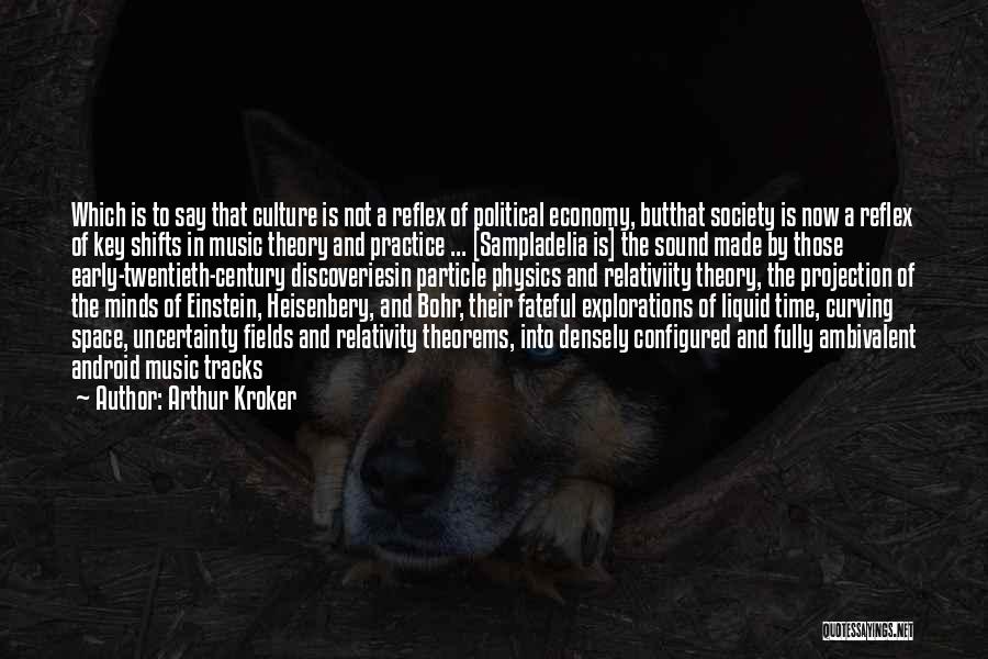 Arthur Kroker Quotes: Which Is To Say That Culture Is Not A Reflex Of Political Economy, Butthat Society Is Now A Reflex Of