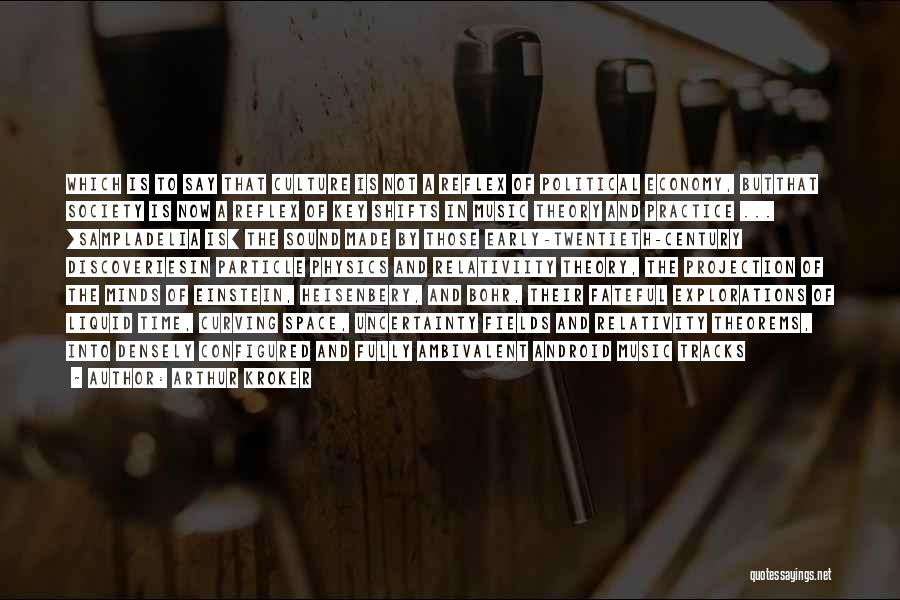 Arthur Kroker Quotes: Which Is To Say That Culture Is Not A Reflex Of Political Economy, Butthat Society Is Now A Reflex Of