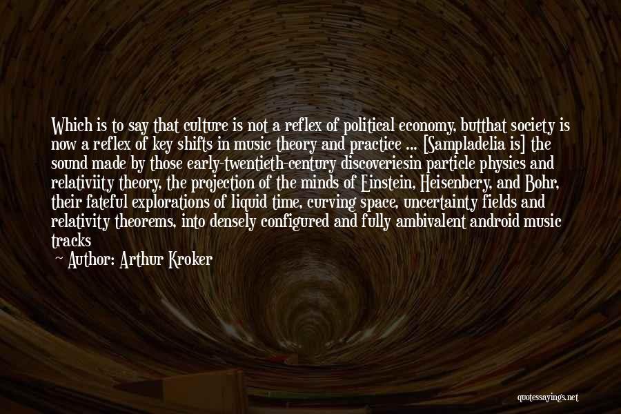 Arthur Kroker Quotes: Which Is To Say That Culture Is Not A Reflex Of Political Economy, Butthat Society Is Now A Reflex Of