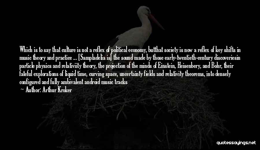 Arthur Kroker Quotes: Which Is To Say That Culture Is Not A Reflex Of Political Economy, Butthat Society Is Now A Reflex Of