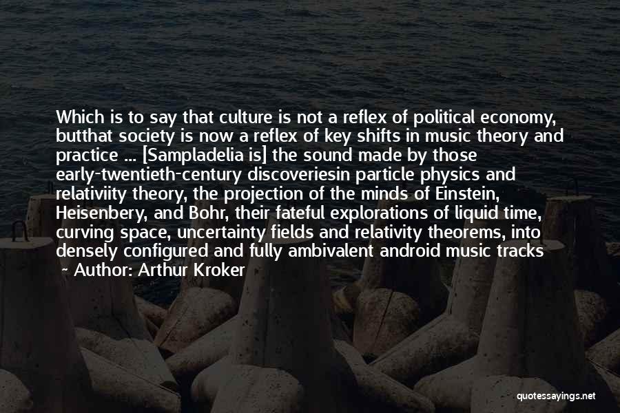 Arthur Kroker Quotes: Which Is To Say That Culture Is Not A Reflex Of Political Economy, Butthat Society Is Now A Reflex Of