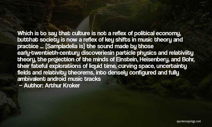 Arthur Kroker Quotes: Which Is To Say That Culture Is Not A Reflex Of Political Economy, Butthat Society Is Now A Reflex Of