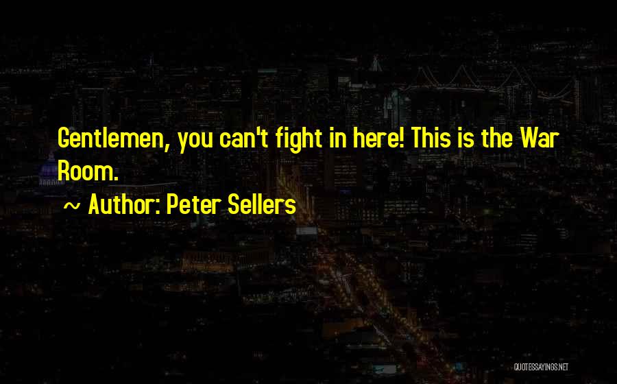 Peter Sellers Quotes: Gentlemen, You Can't Fight In Here! This Is The War Room.