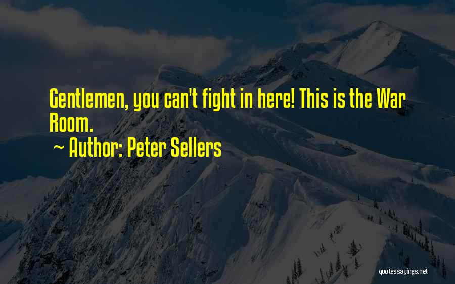 Peter Sellers Quotes: Gentlemen, You Can't Fight In Here! This Is The War Room.