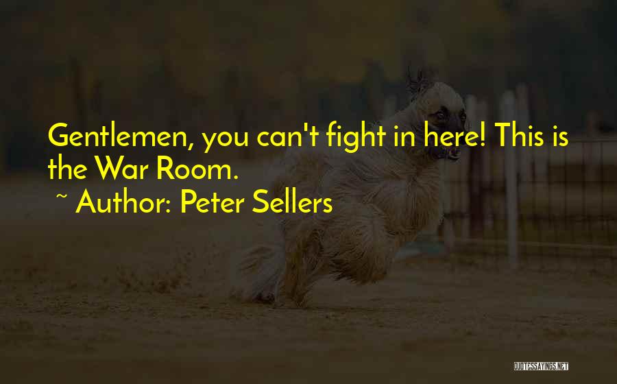 Peter Sellers Quotes: Gentlemen, You Can't Fight In Here! This Is The War Room.