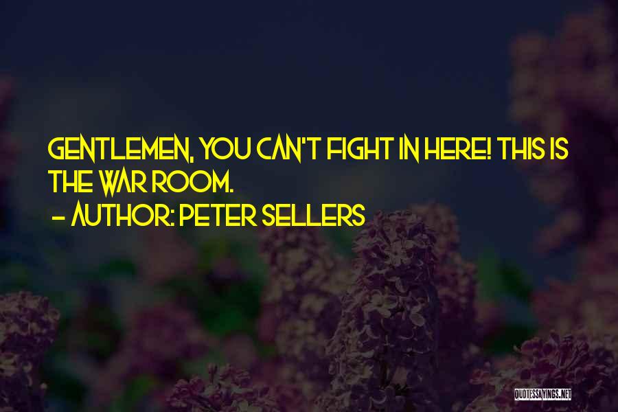 Peter Sellers Quotes: Gentlemen, You Can't Fight In Here! This Is The War Room.