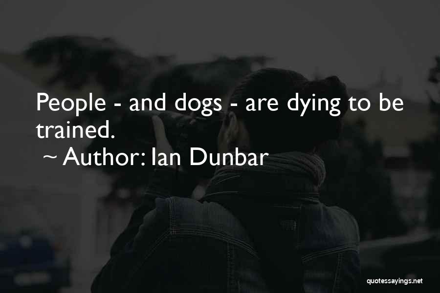 Ian Dunbar Quotes: People - And Dogs - Are Dying To Be Trained.