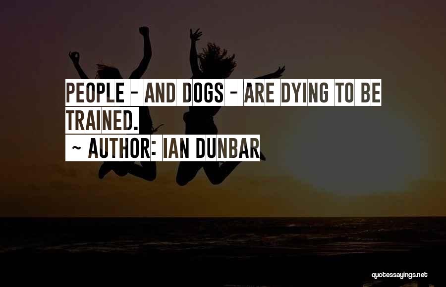 Ian Dunbar Quotes: People - And Dogs - Are Dying To Be Trained.