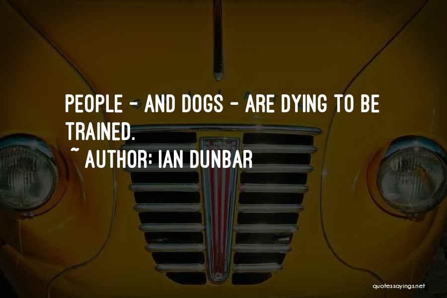 Ian Dunbar Quotes: People - And Dogs - Are Dying To Be Trained.