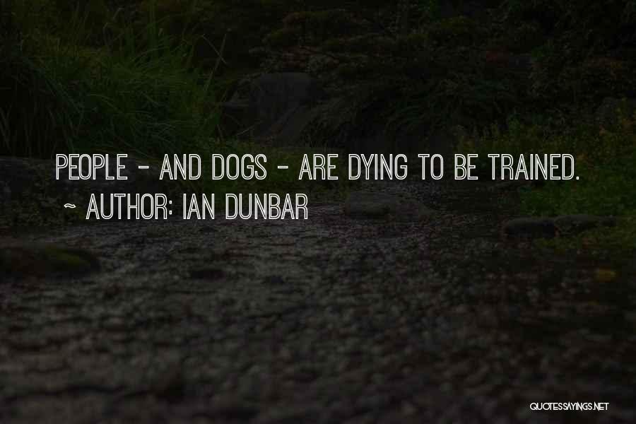 Ian Dunbar Quotes: People - And Dogs - Are Dying To Be Trained.