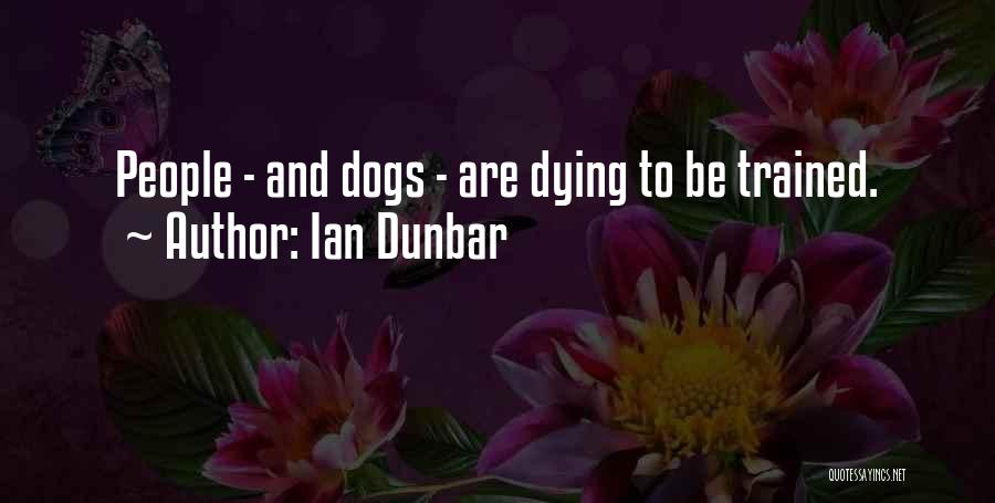 Ian Dunbar Quotes: People - And Dogs - Are Dying To Be Trained.