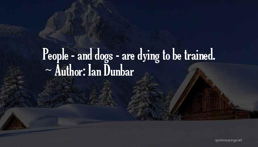 Ian Dunbar Quotes: People - And Dogs - Are Dying To Be Trained.