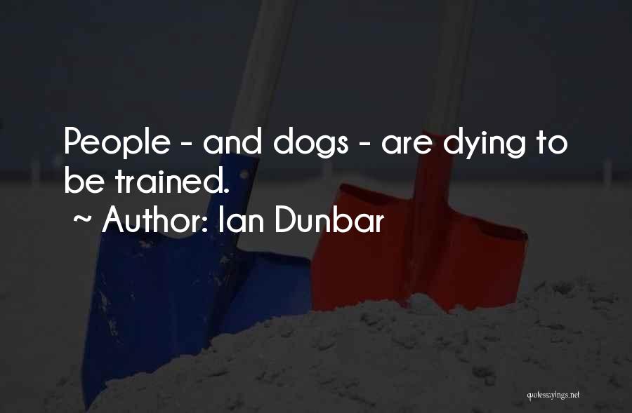 Ian Dunbar Quotes: People - And Dogs - Are Dying To Be Trained.