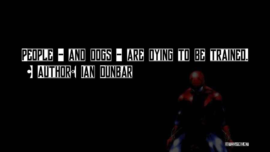 Ian Dunbar Quotes: People - And Dogs - Are Dying To Be Trained.