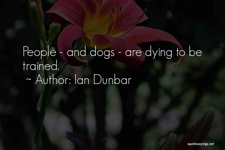 Ian Dunbar Quotes: People - And Dogs - Are Dying To Be Trained.