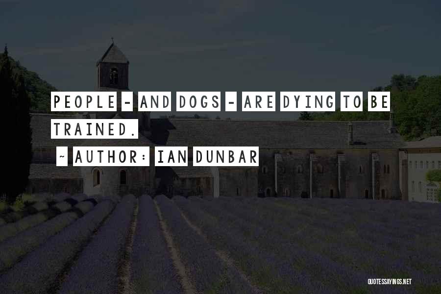 Ian Dunbar Quotes: People - And Dogs - Are Dying To Be Trained.