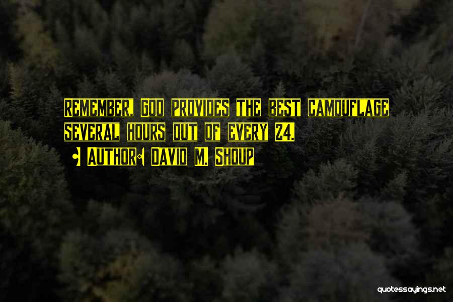 David M. Shoup Quotes: Remember, God Provides The Best Camouflage Several Hours Out Of Every 24.