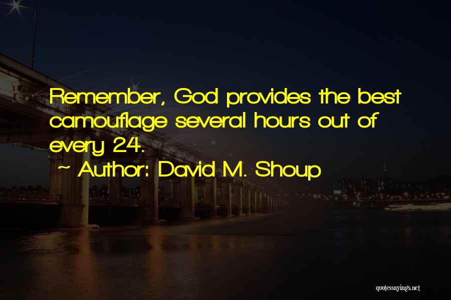 David M. Shoup Quotes: Remember, God Provides The Best Camouflage Several Hours Out Of Every 24.