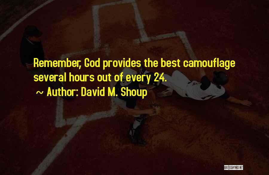 David M. Shoup Quotes: Remember, God Provides The Best Camouflage Several Hours Out Of Every 24.