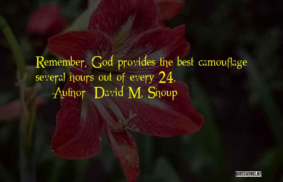 David M. Shoup Quotes: Remember, God Provides The Best Camouflage Several Hours Out Of Every 24.