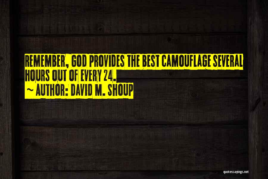 David M. Shoup Quotes: Remember, God Provides The Best Camouflage Several Hours Out Of Every 24.