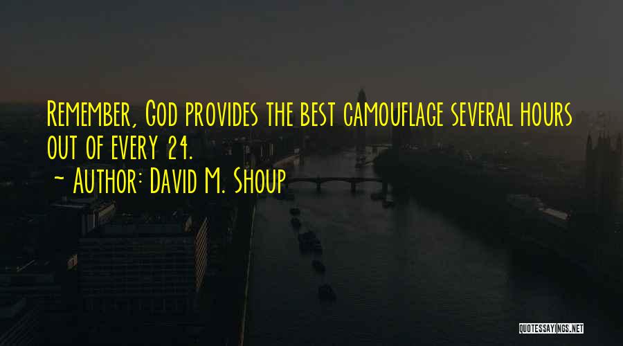 David M. Shoup Quotes: Remember, God Provides The Best Camouflage Several Hours Out Of Every 24.
