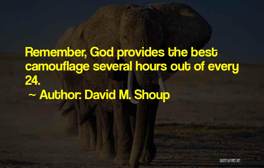 David M. Shoup Quotes: Remember, God Provides The Best Camouflage Several Hours Out Of Every 24.
