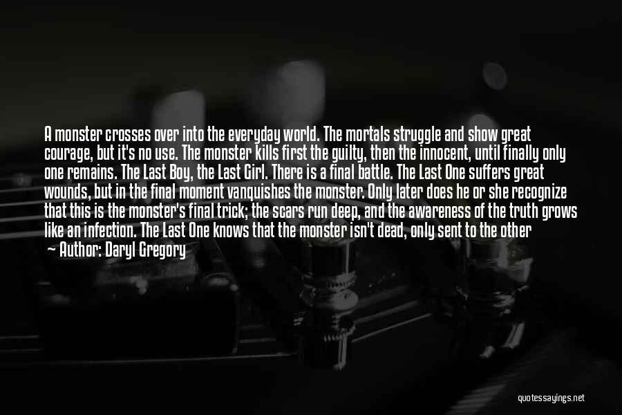 Daryl Gregory Quotes: A Monster Crosses Over Into The Everyday World. The Mortals Struggle And Show Great Courage, But It's No Use. The