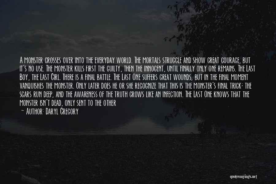Daryl Gregory Quotes: A Monster Crosses Over Into The Everyday World. The Mortals Struggle And Show Great Courage, But It's No Use. The