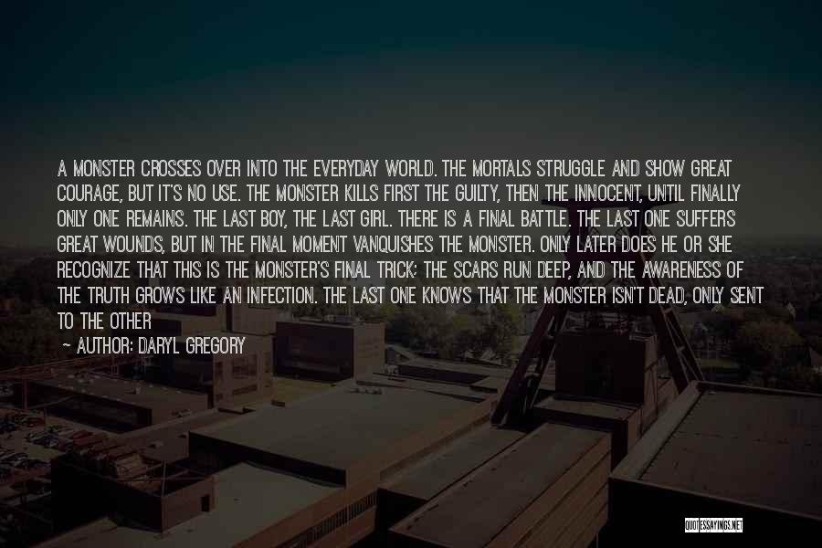 Daryl Gregory Quotes: A Monster Crosses Over Into The Everyday World. The Mortals Struggle And Show Great Courage, But It's No Use. The