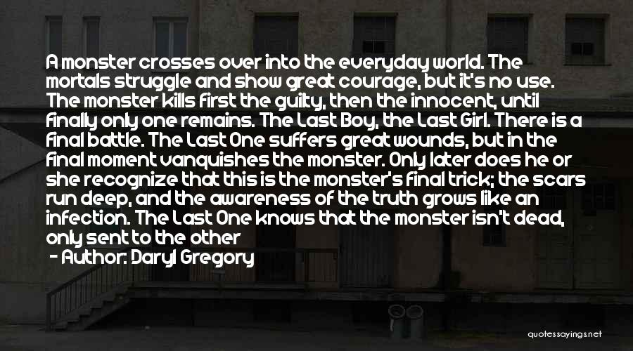 Daryl Gregory Quotes: A Monster Crosses Over Into The Everyday World. The Mortals Struggle And Show Great Courage, But It's No Use. The