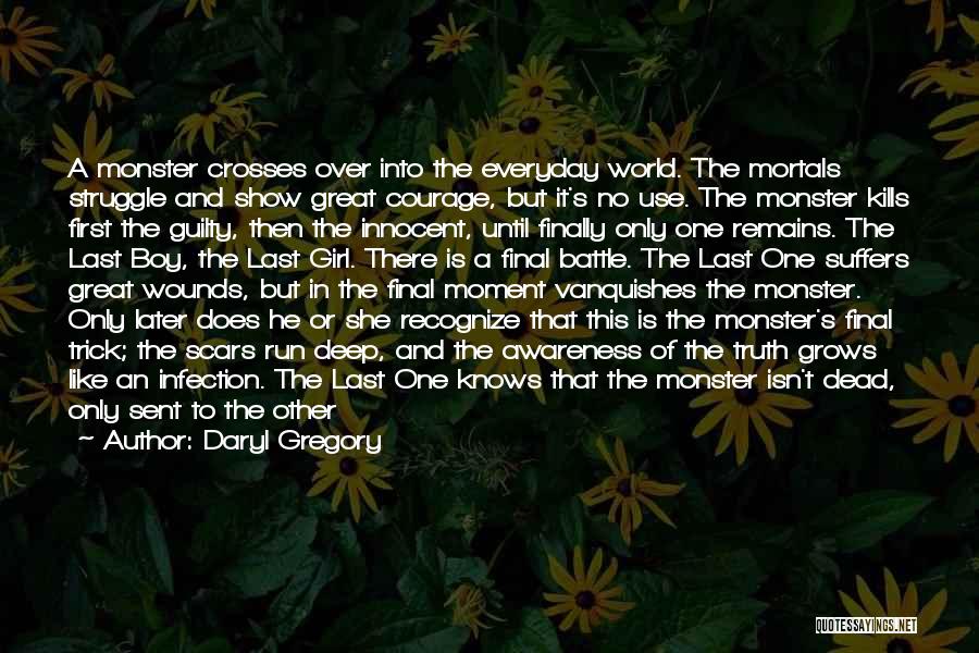 Daryl Gregory Quotes: A Monster Crosses Over Into The Everyday World. The Mortals Struggle And Show Great Courage, But It's No Use. The