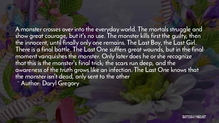 Daryl Gregory Quotes: A Monster Crosses Over Into The Everyday World. The Mortals Struggle And Show Great Courage, But It's No Use. The