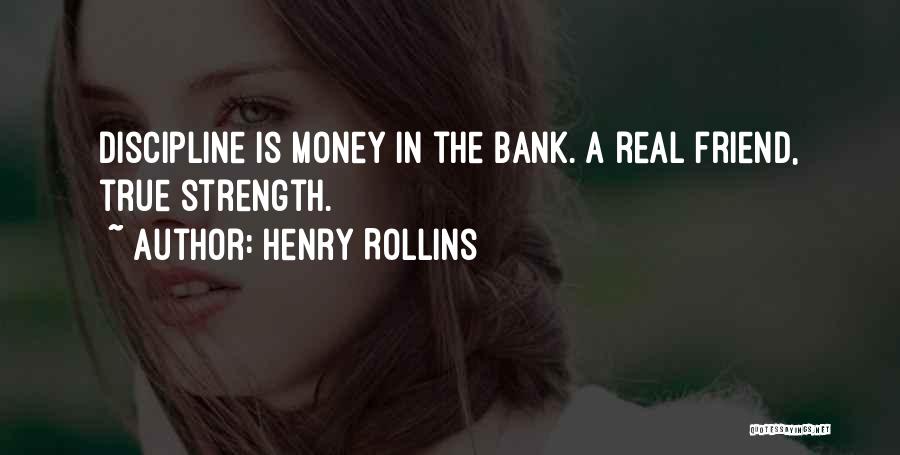 Henry Rollins Quotes: Discipline Is Money In The Bank. A Real Friend, True Strength.