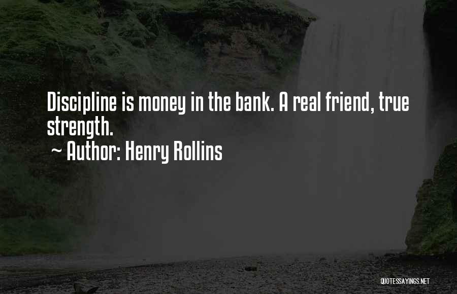 Henry Rollins Quotes: Discipline Is Money In The Bank. A Real Friend, True Strength.