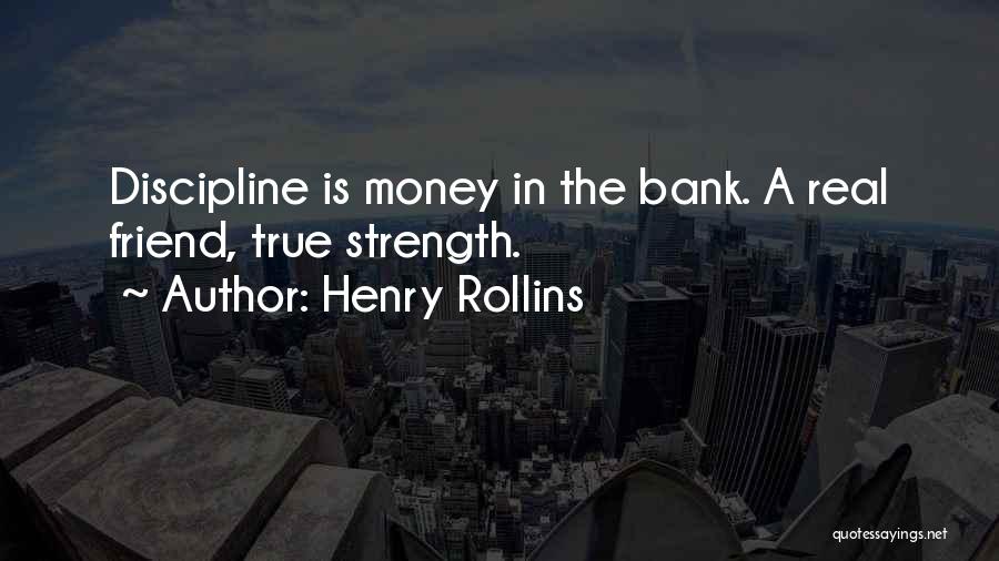 Henry Rollins Quotes: Discipline Is Money In The Bank. A Real Friend, True Strength.