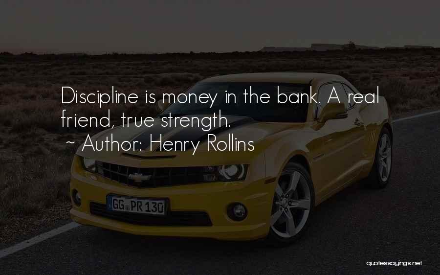 Henry Rollins Quotes: Discipline Is Money In The Bank. A Real Friend, True Strength.