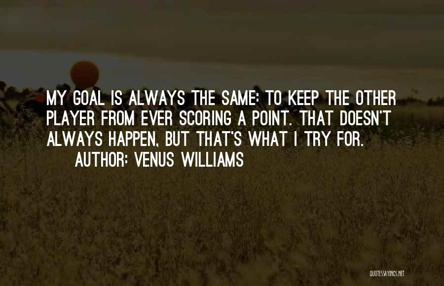 Venus Williams Quotes: My Goal Is Always The Same: To Keep The Other Player From Ever Scoring A Point. That Doesn't Always Happen,