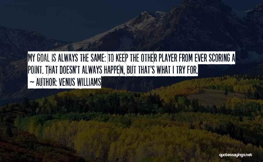 Venus Williams Quotes: My Goal Is Always The Same: To Keep The Other Player From Ever Scoring A Point. That Doesn't Always Happen,