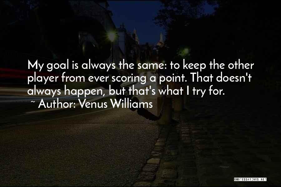 Venus Williams Quotes: My Goal Is Always The Same: To Keep The Other Player From Ever Scoring A Point. That Doesn't Always Happen,